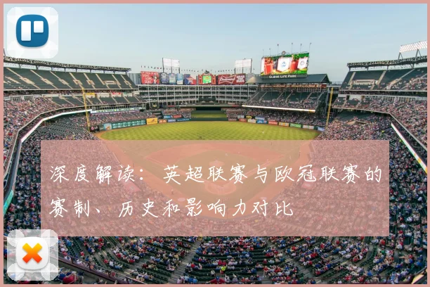 深度解读:英超联赛与欧冠联赛的赛制、历史和影响力对比