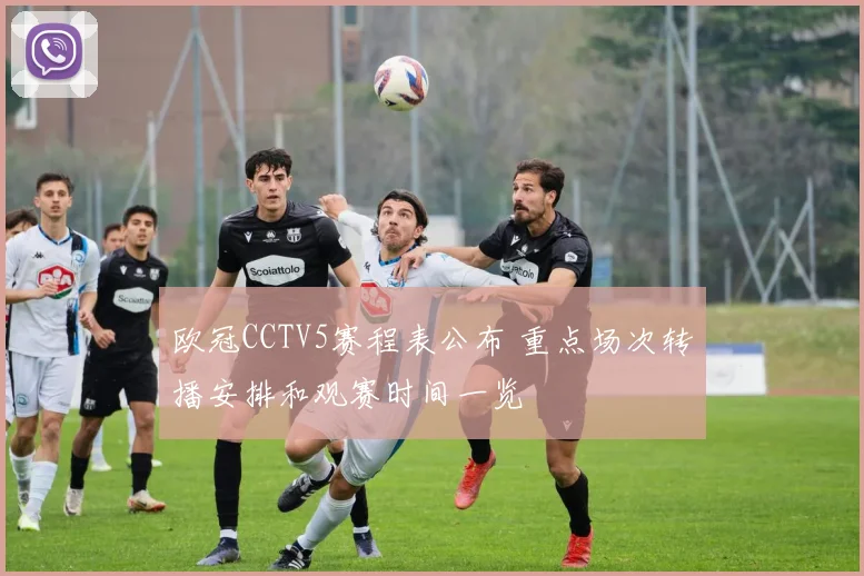 欧冠CCTV5赛程表公布 重点场次转播安排和观赛时间一览