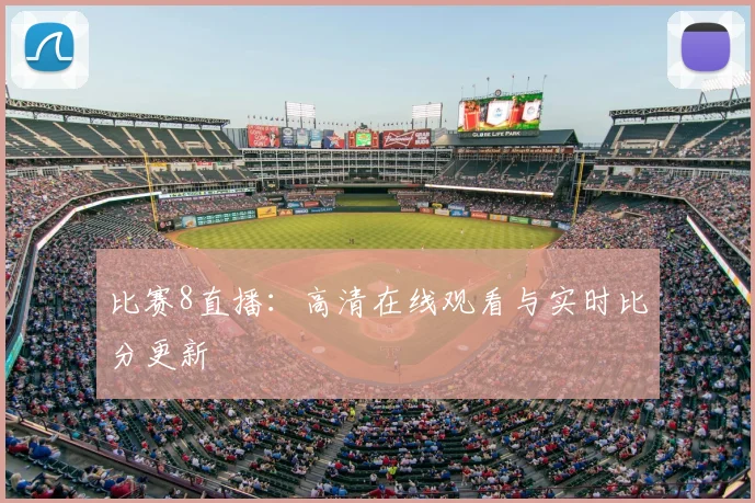 比赛8直播：高清在线观看与实时比分更新
