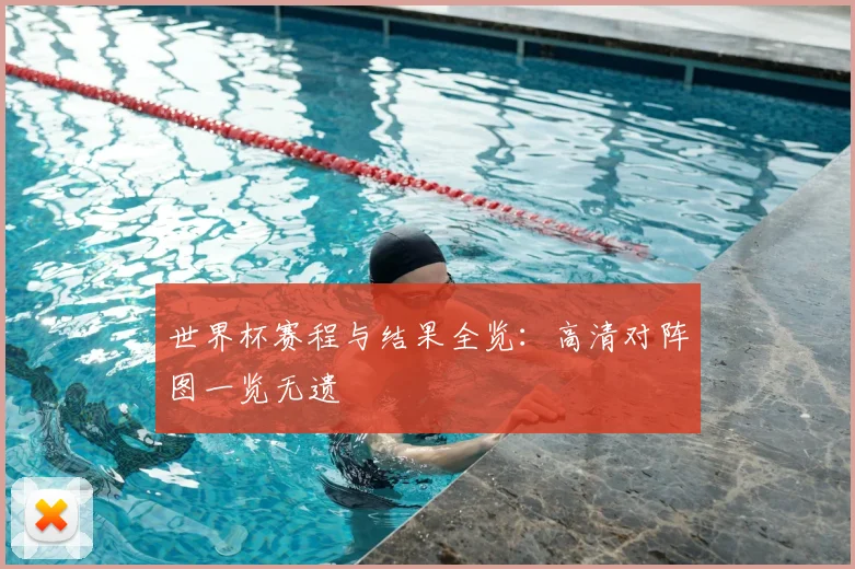 世界杯赛程与结果全览：高清对阵图一览无遗