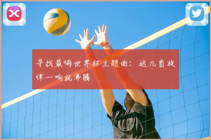 寻找最嗨世界杯主题曲：这几首旋律一响就沸腾